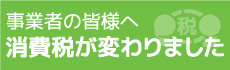 事業者の皆様へ 消費税が変わりました